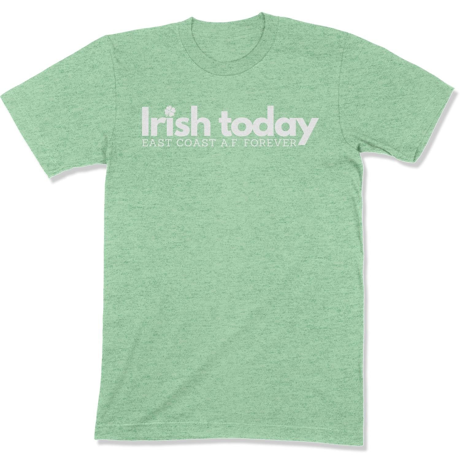 Irish Today, East Coat A.F. Forever Unisex T-Shirt-East Coast AF Apparel