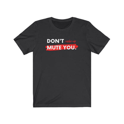 Don't Make Me Mute You Unisex T-shirt-East Coast AF Apparel